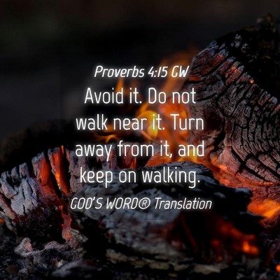 Picture 04 - Proverbs 4:15 GW - Avoid it. Do not walk near it. Turn away from it, - Bible Verse Picture
