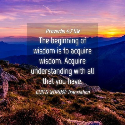 Picture 04 - Proverbs 4:7 GW - The beginning of wisdom is to acquire wisdom. - Bible Verse Picture
