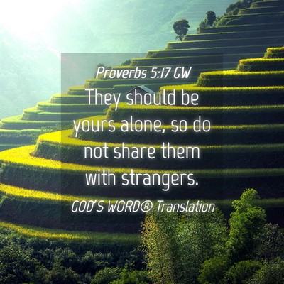 Picture 04 - Proverbs 5:17 GW - They should be yours alone, so do not share them - Bible Verse Picture