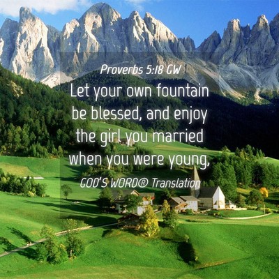 Picture 04 - Proverbs 5:18 GW - Let your own fountain be blessed, and enjoy the - Bible Verse Picture