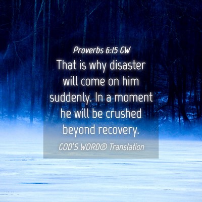 Picture 04 - Proverbs 6:15 GW - That is why disaster will come on him suddenly. - Bible Verse Picture