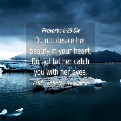 Picture 04 - Proverbs 6:25 GW - Do not desire her beauty in your heart. Do not - Bible Verse Picture