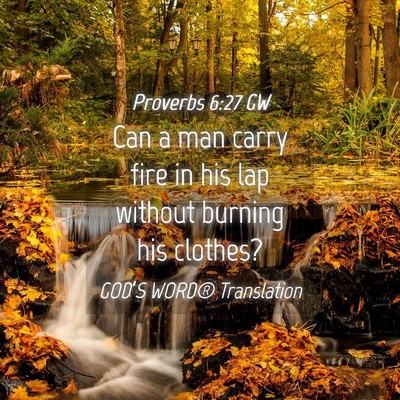 Picture 04 - Proverbs 6:27 GW - Can a man carry fire in his lap without burning - Bible Verse Picture
