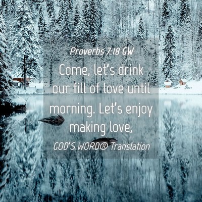Picture 04 - Proverbs 7:18 GW - Come, let’s drink our fill of love until - Bible Verse Picture