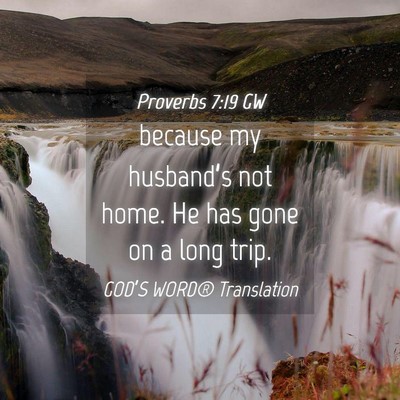 Picture 04 - Proverbs 7:19 GW - because my husband’s not home. He has gone on a - Bible Verse Picture