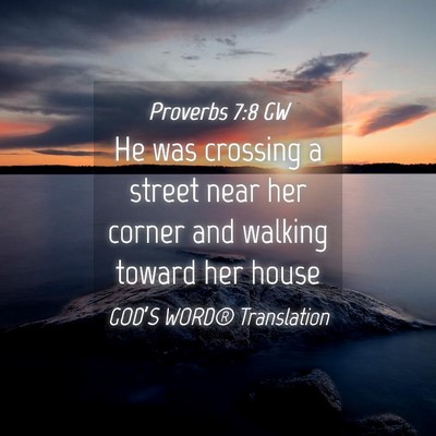 Picture 04 - Proverbs 7:8 GW - He was crossing a street near her corner and - Bible Verse Picture