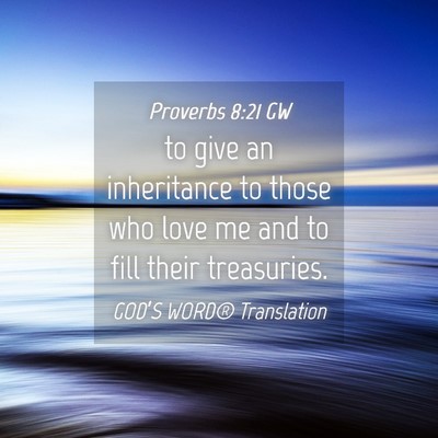 Picture 04 - Proverbs 8:21 GW - to give an inheritance to those who love me and - Bible Verse Picture