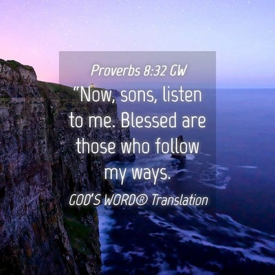 Picture 04 - Proverbs 8:32 GW - “Now, sons, listen to me. Blessed are those who - Bible Verse Picture