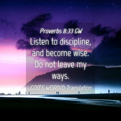 Picture 04 - Proverbs 8:33 GW - Listen to discipline, and become wise. Do not - Bible Verse Picture