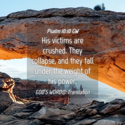 Picture 04 - Psalm 10:10 GW - His victims are crushed. They collapse, and they - Bible Verse Picture