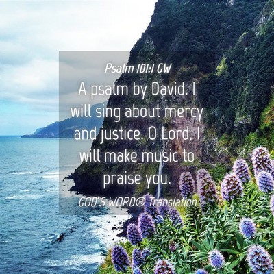 Picture 04 - Psalm 101:1 GW - A psalm by David. I will sing about mercy and - Bible Verse Picture