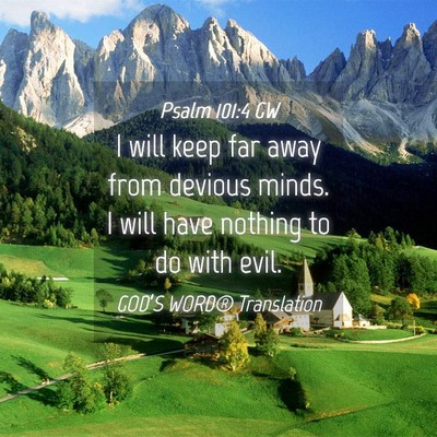 Picture 04 - Psalm 101:4 GW - I will keep far away from devious minds. I will - Bible Verse Picture