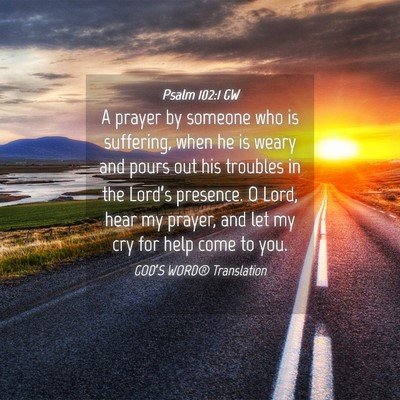 Picture 04 - Psalm 102:1 GW - A prayer by someone who is suffering, when he is - Bible Verse Picture