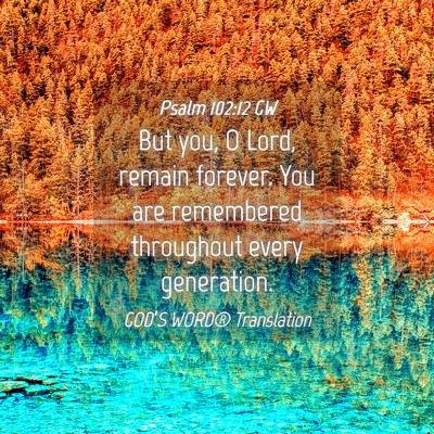 Picture 04 - Psalm 102:12 GW - But you, O Lord, remain forever. You are - Bible Verse Picture