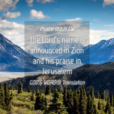 Picture 04 - Psalm 102:21 GW - The Lord’s name is announced in Zion and his - Bible Verse Picture