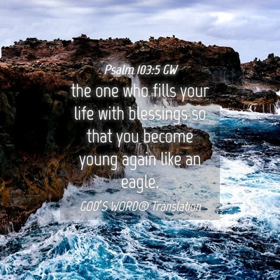 Picture 04 - Psalm 103:5 GW - the one who fills your life with blessings so - Bible Verse Picture