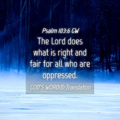 Picture 04 - Psalm 103:6 GW - The Lord does what is right and fair for all who - Bible Verse Picture