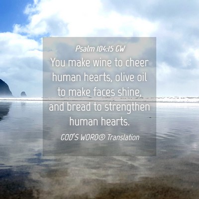 Picture 04 - Psalm 104:15 GW - You make wine to cheer human hearts, olive oil to - Bible Verse Picture