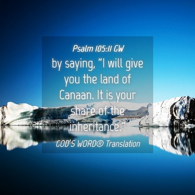 Picture 04 - Psalm 105:11 GW - by saying, “I will give you the land of Canaan. - Bible Verse Picture