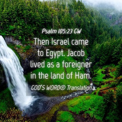 Picture 04 - Psalm 105:23 GW - Then Israel came to Egypt. Jacob lived as a - Bible Verse Picture