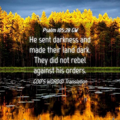Picture 04 - Psalm 105:28 GW - He sent darkness and made their land dark. They - Bible Verse Picture