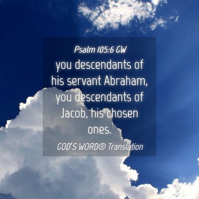 Picture 04 - Psalm 105:6 GW - you descendants of his servant Abraham, you - Bible Verse Picture