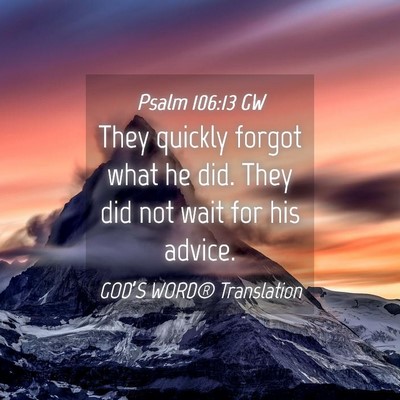 Picture 04 - Psalm 106:13 GW - They quickly forgot what he did. They did not - Bible Verse Picture