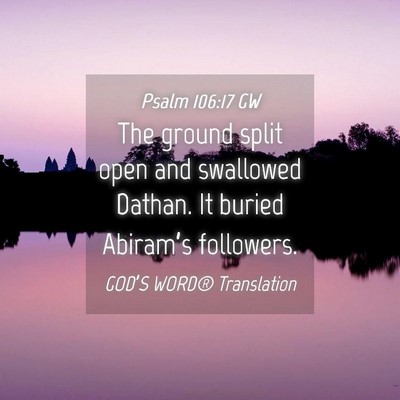 Picture 04 - Psalm 106:17 GW - The ground split open and swallowed Dathan. It - Bible Verse Picture