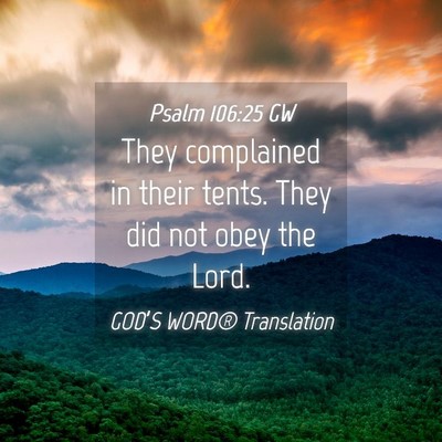 Picture 04 - Psalm 106:25 GW - They complained in their tents. They did not obey - Bible Verse Picture