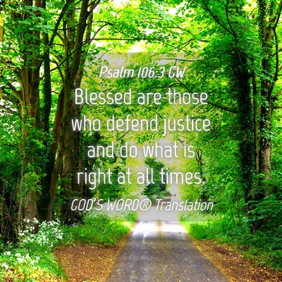 Picture 04 - Psalm 106:3 GW - Blessed are those who defend justice and do what - Bible Verse Picture