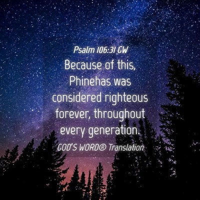 Picture 04 - Psalm 106:31 GW - Because of this, Phinehas was considered - Bible Verse Picture