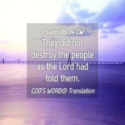 Picture 04 - Psalm 106:34 GW - They did not destroy the people as the Lord had - Bible Verse Picture