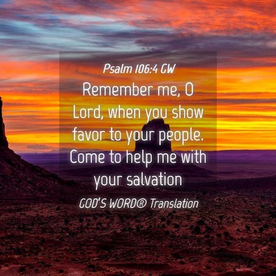 Picture 04 - Psalm 106:4 GW - Remember me, O Lord, when you show favor to your - Bible Verse Picture