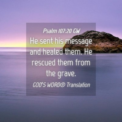 Picture 04 - Psalm 107:20 GW - He sent his message and healed them. He rescued - Bible Verse Picture