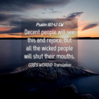 Picture 04 - Psalm 107:42 GW - Decent people will see this and rejoice, but all - Bible Verse Picture