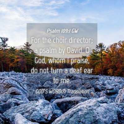 Picture 04 - Psalm 109:1 GW - For the choir director; a psalm by David. O God, - Bible Verse Picture