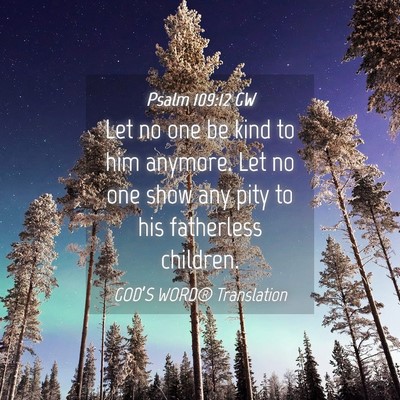 Picture 04 - Psalm 109:12 GW - Let no one be kind to him anymore. Let no one - Bible Verse Picture