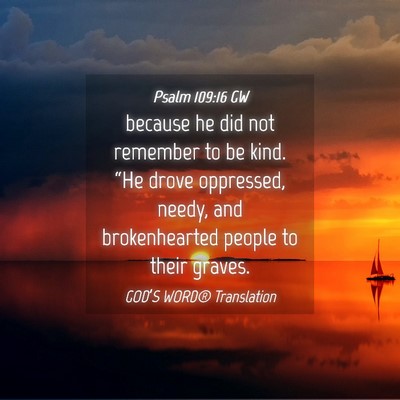 Picture 04 - Psalm 109:16 GW - because he did not remember to be kind. “He - Bible Verse Picture