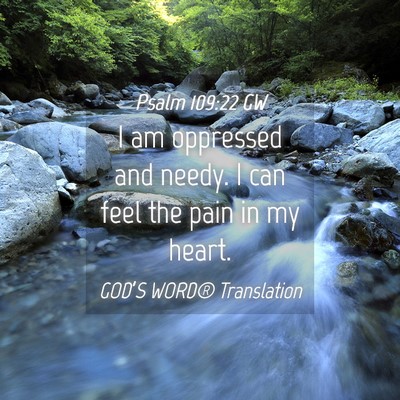 Picture 04 - Psalm 109:22 GW - I am oppressed and needy. I can feel the pain in - Bible Verse Picture