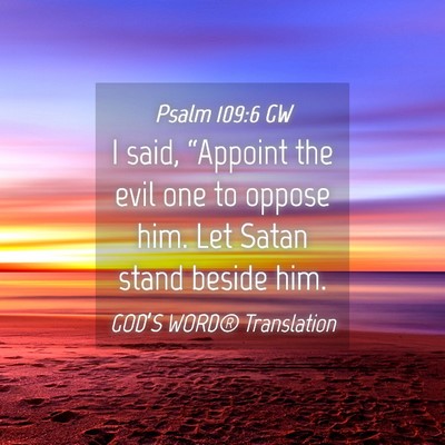 Picture 04 - Psalm 109:6 GW - I said, “Appoint the evil one to oppose him. - Bible Verse Picture