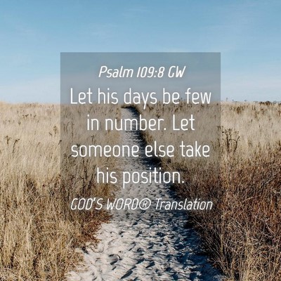 Picture 04 - Psalm 109:8 GW - Let his days be few in number. Let someone else - Bible Verse Picture
