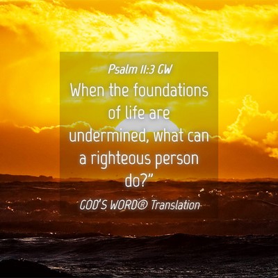 Picture 04 - Psalm 11:3 GW - When the foundations of life are undermined, what - Bible Verse Picture