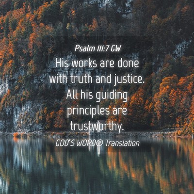 Picture 04 - Psalm 111:7 GW - His works are done with truth and justice. All - Bible Verse Picture