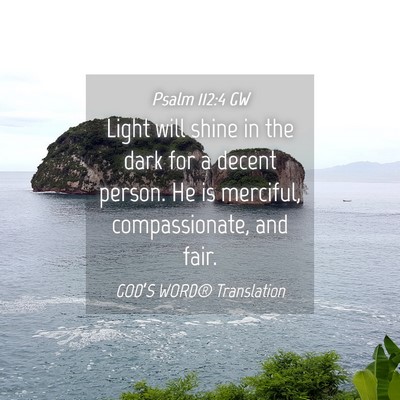 Picture 04 - Psalm 112:4 GW - Light will shine in the dark for a decent person. - Bible Verse Picture