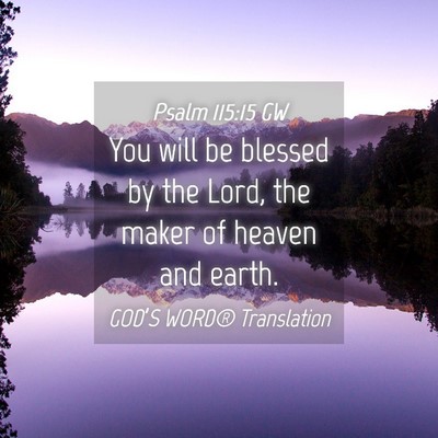 Picture 04 - Psalm 115:15 GW - You will be blessed by the Lord, the maker of - Bible Verse Picture