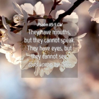 Picture 04 - Psalm 115:5 GW - They have mouths, but they cannot speak. They - Bible Verse Picture
