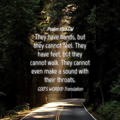 Picture 04 - Psalm 115:7 GW - They have hands, but they cannot feel. They have - Bible Verse Picture