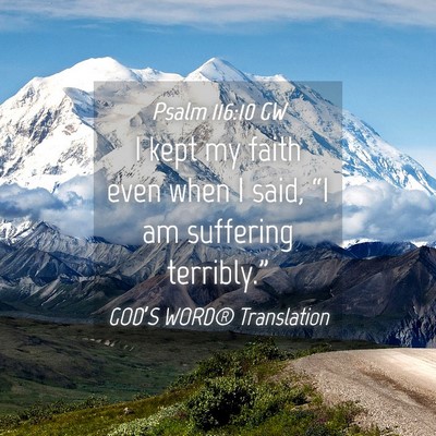 Picture 04 - Psalm 116:10 GW - I kept my faith even when I said, “I am - Bible Verse Picture