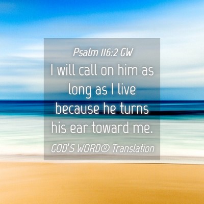 Picture 04 - Psalm 116:2 GW - I will call on him as long as I live because he - Bible Verse Picture