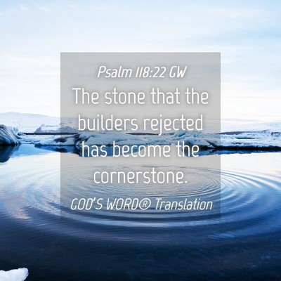 Picture 04 - Psalm 118:22 GW - The stone that the builders rejected has become - Bible Verse Picture